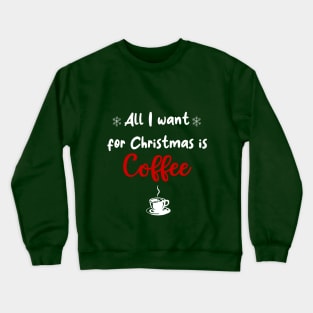 All i Want for Christmas is Coffee Crewneck Sweatshirt